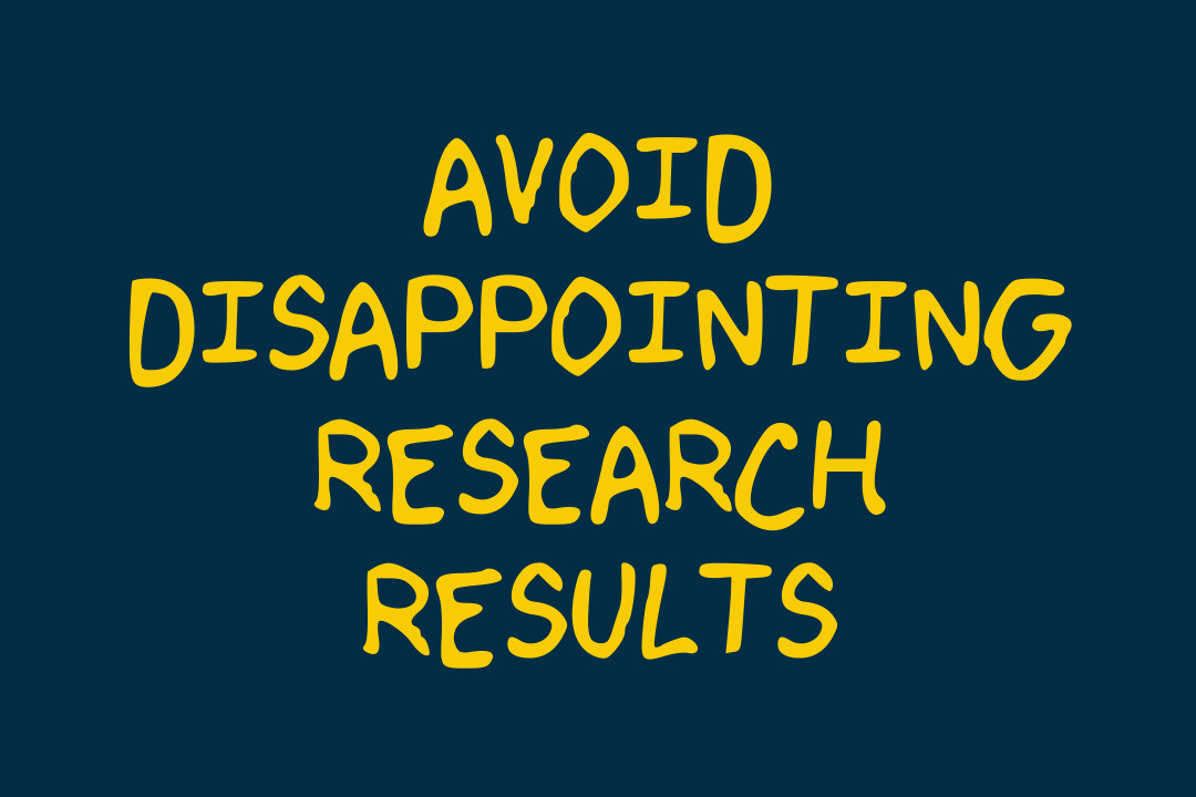 How to avoid disappointing research results?